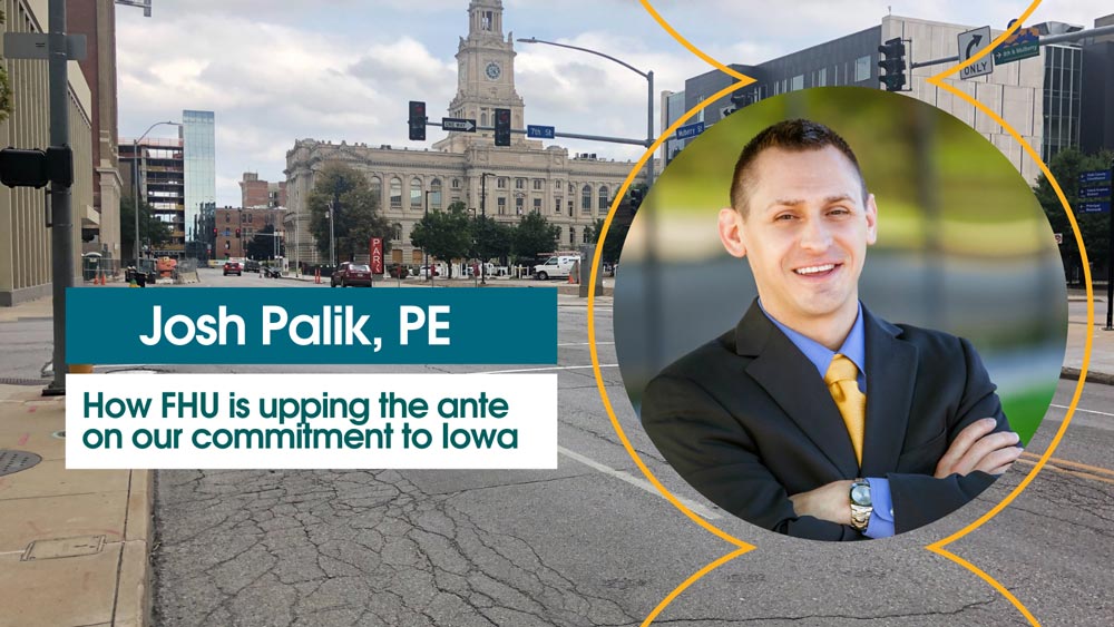 Josh Palik, PE: How FHU is upping the ante on our commitment to Iowa