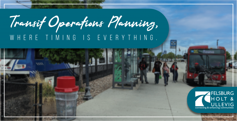 Transportation Operations Planning, where timing is everything. Felsburg Holt & Ullevig. Background image of passengers getting onto a bus at a transit stop